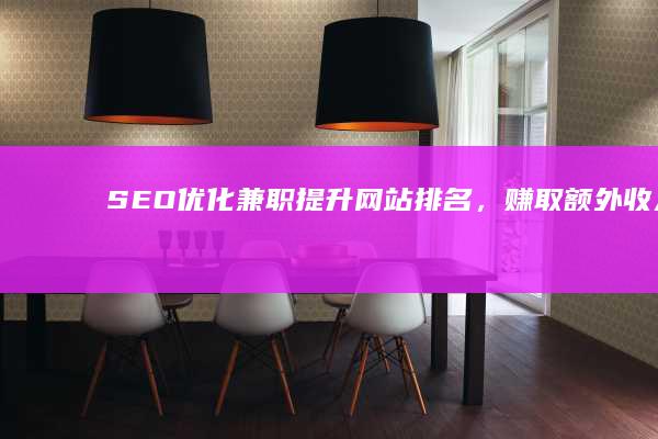 SEO优化兼职：提升网站排名，赚取额外收入的秘籍